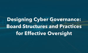 Designing Cyber Governance: Board Structures and Practices for Effective Oversight